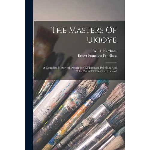 The Masters Of Ukioye: A Complete Historical Description Of Japanese Paintings And Color Prints Of The Genre School - Paperback