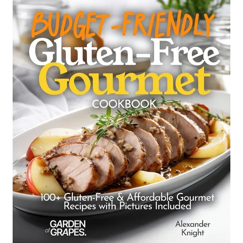 Budget-Friendly Gluten-Free Gourmet Cookbook: 100+ Affordable Elegance Recipes with Pictures Included - Paperback