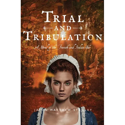 Trial and Tribulation: A Novel of the French and Indian War - Paperback