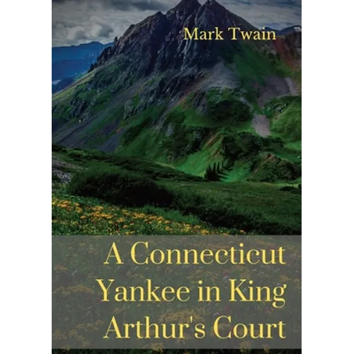 A Connecticut Yankee in King Arthur's Court: A humorous satire by Mark Twain - Paperback