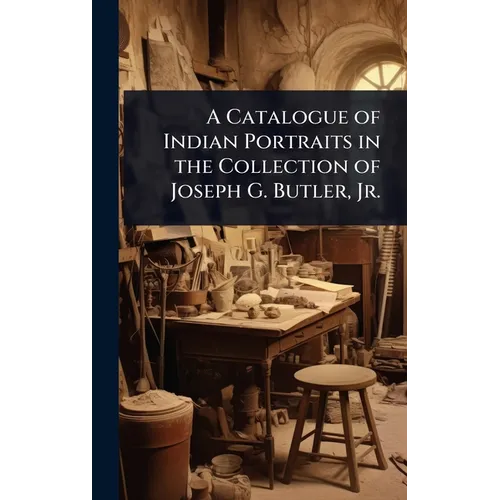 A Catalogue of Indian Portraits in the Collection of Joseph G. Butler, Jr. - Hardcover
