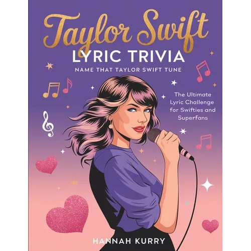 Taylor Swift Lyric Trivia: Name That Taylor Swift Tune: The Ultimate Lyric Challenge for Swifties and Superfans - Paperback