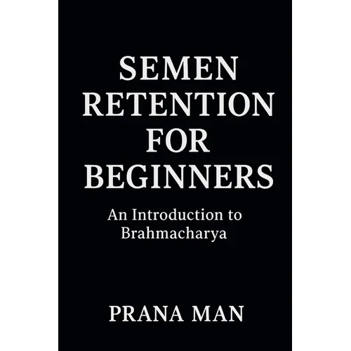 Semen Retention for Beginners: An Introduction to Brahmacharya - Paperback