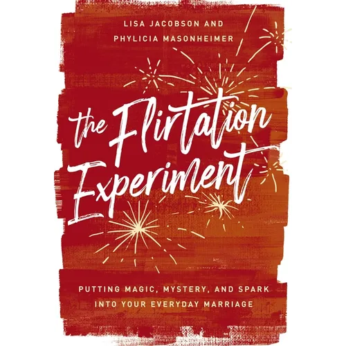 The Flirtation Experiment: Putting Magic, Mystery, and Spark Into Your Everyday Marriage - Hardcover