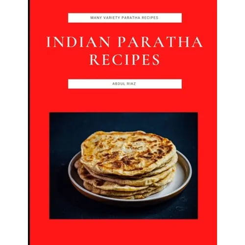 Indian Paratha Recipes: Many Variety Paratha Recipes - Paperback