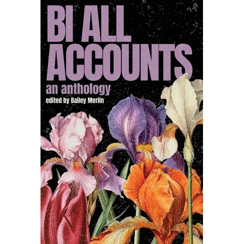 Bi All Accounts: An Anthology of Bi+ Voices, Volume 1 - Paperback