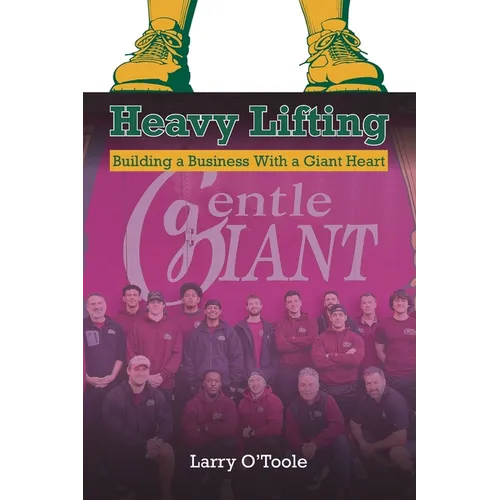 Heavy Lifting: Building a Business With a Giant Heart - Paperback