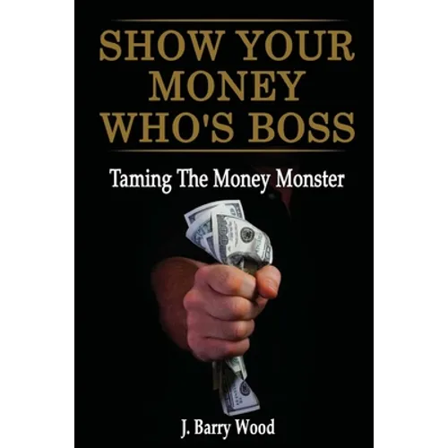 Show Your Money Who's Boss: Taming The Money Monster - Paperback