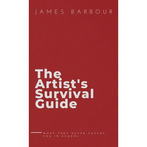 The Artist's Survival Guide: What They Never Taught You In School - Hardcover