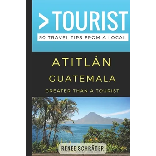 Greater Than a Tourist- Atitlan Guatemala: 50 Travel Tips from a Local - Paperback