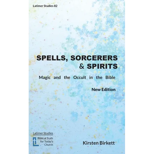 Spells, Sorcerers and Spirits: Magic and the Occult in the Bible - Paperback