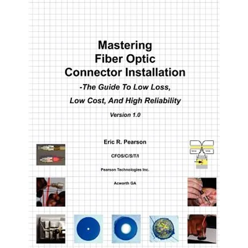 Mastering Fiber Optic Connector Installation: A Guide To Low Loss, Low Cost, And High Reliability - Paperback