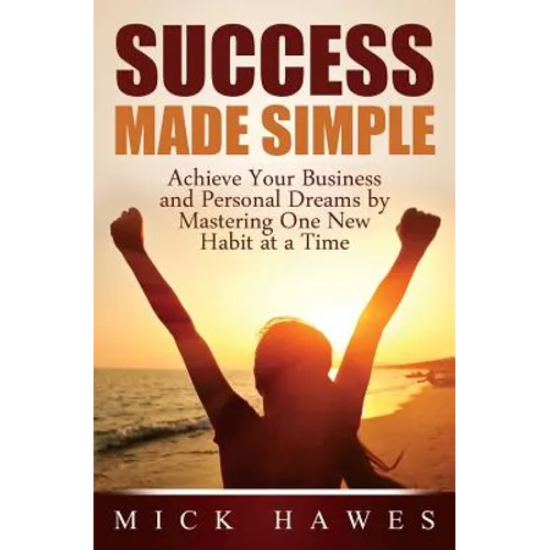 Success Made Simple: Achieve your business and personal dreams by mastering one new habit at a time. - Paperback