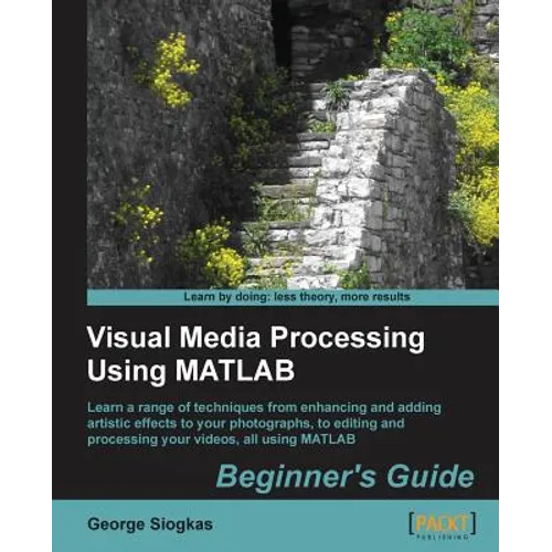 Visual Media Processing Using MATLAB Beginner's Guide - Paperback