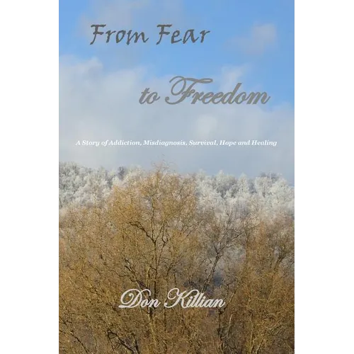 From Fear to Freedom: A Story of Addiction, Misdiagnosis, Survival, Hope and Healing - Paperback