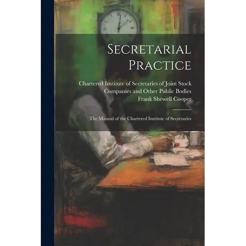Secretarial Practice; the Manual of the Chartered Institute of Secretaries - Paperback