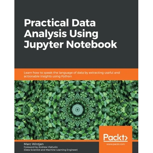 Practical Data Analysis using Jupyter Notebook: Learn how to speak the language of data by extracting useful and actionable insights using Python - Paperback