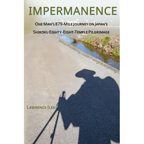 Impermanence: One Man's 879-Mile Journey on Japan's Shikoku Eighty-Eight-Temple Pilgrimage - Paperback