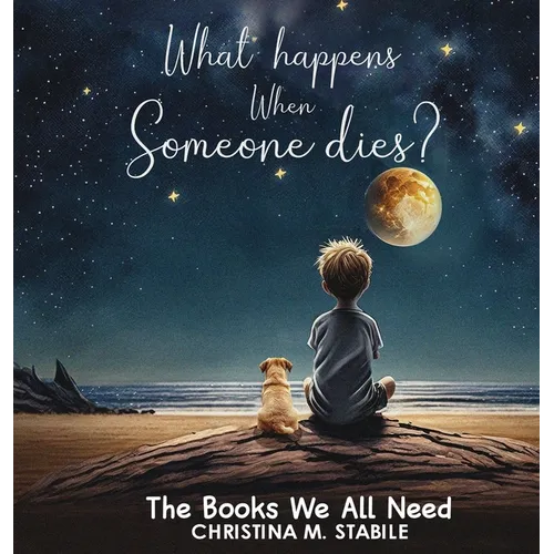 What Happens When Someone Dies?: The Books We ALL Need - Hardcover