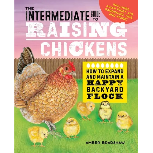 The Intermediate Guide to Raising Chickens: How to Expand and Maintain a Happy Backyard Flock - Paperback