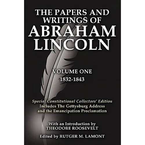 The Papers and Writings of Abraham Lincoln Volume One: Special Constitutional Collectors Edition Includes the Gettysburg Address - Paperback