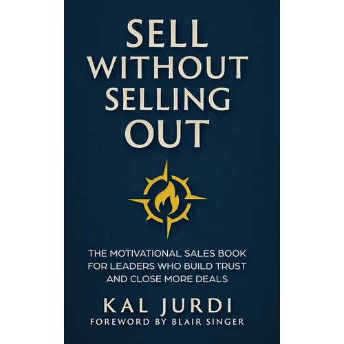 Sell Without Selling Out: The Motivational Sales Book for Leaders Who Build Trust and Close More Deals - Hardcover
