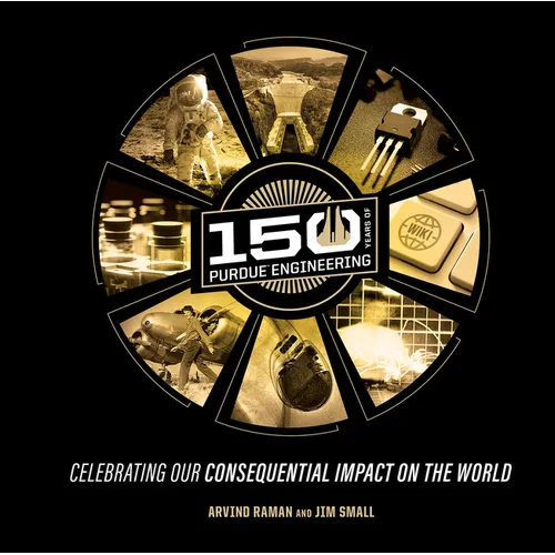 150 Years of Purdue Engineering: Celebrating Our Consequential Impact on the World - Hardcover