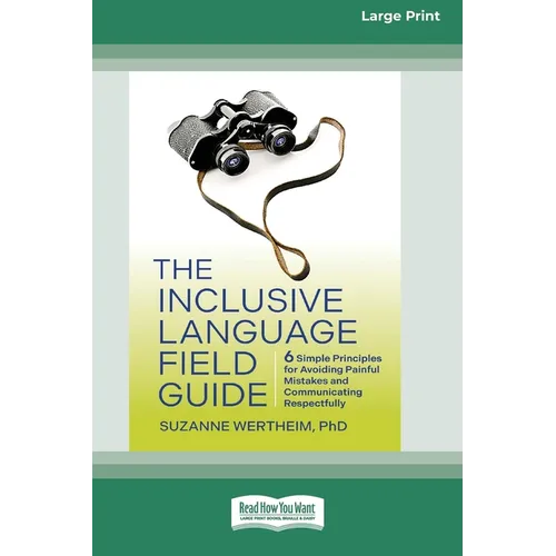 The Inclusive Language Field Guide: 6 Simple Principles for Avoiding Painful Mistakes and Communicating Respectfully (16pt Large Print Edition) - Paperback