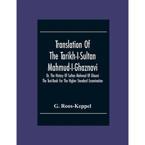 Translation Of The Tarikh-I-Sultan Mahmud-I-Ghaznavi, Or, The History Of Sultan Mahmud Of Ghazni: The Text-Book For The Higher Standard Examination - Paperback