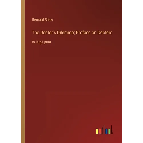 The Doctor's Dilemma; Preface on Doctors: in large print - Paperback