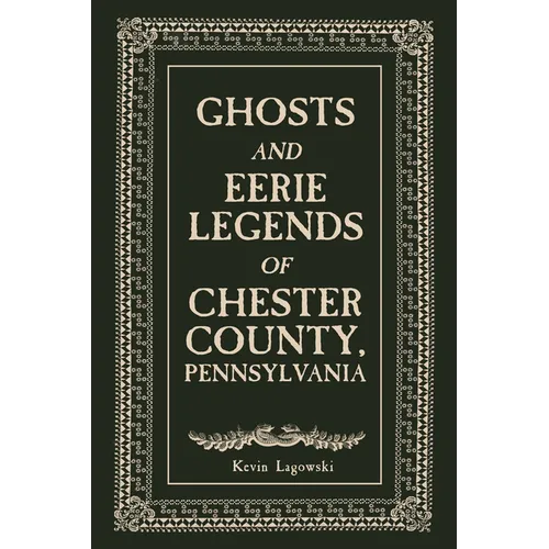 Ghosts and Eerie Legends of Chester County, Pennsylvania - Paperback