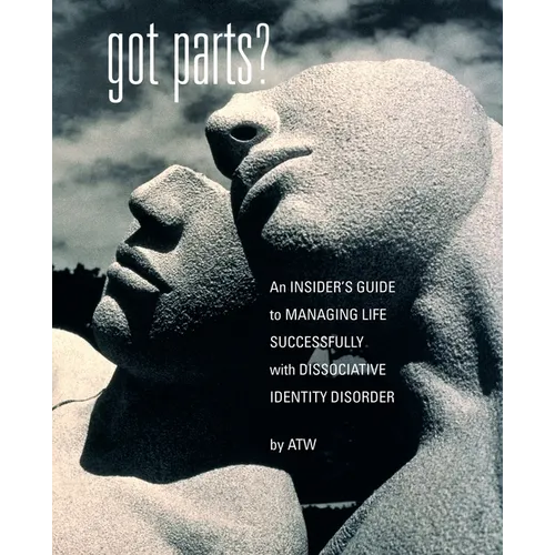 Got Parts?: an Insider's Guide to Managing Life Successfully with Dissociative Identity Disorder - Paperback
