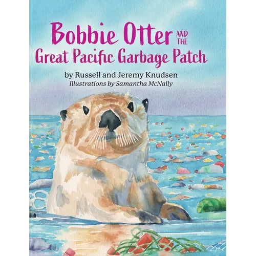 Bobbie Otter and the Great Pacific Garbage Patch - Hardcover