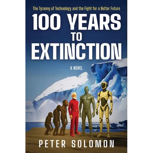 100 Years to Extinction: The Tyranny of Technology and the Fight for a Better Future - Paperback