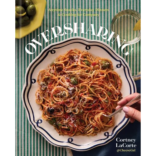 Oversharing: Anytime Snacks, Everyday Dinners, and Cooking for Company - Hardcover