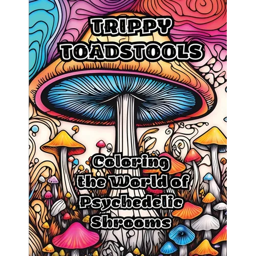 Trippy Toadstools: Coloring the World of Psychedelic Shrooms