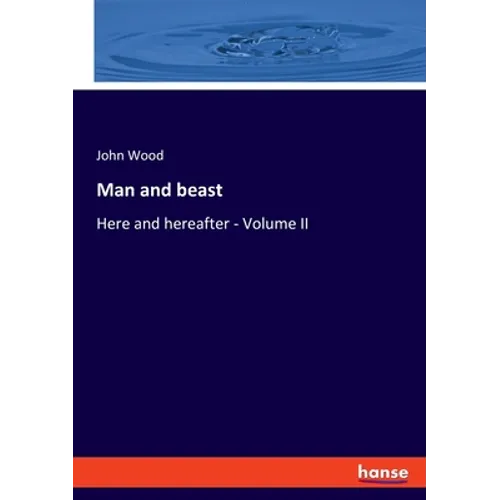 Man and beast: Here and hereafter - Volume II - Paperback