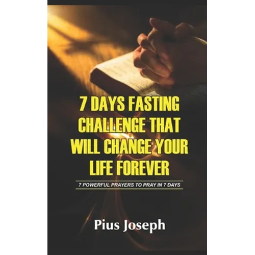 7 Day Fasting Challenge That Will Change Your Life Forever: 7 Powerful Prayers to Pray in 7 Days - Paperback