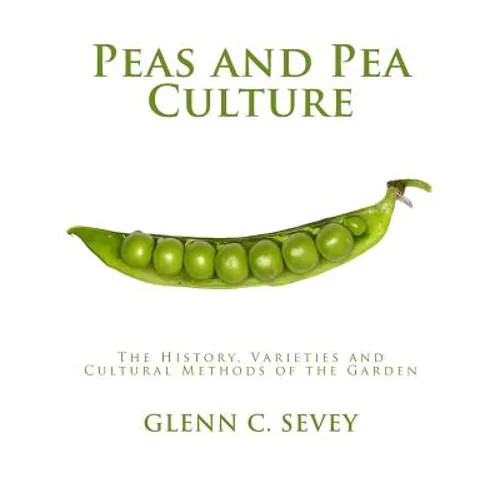 Peas and Pea Culture: The History, Varieties and Cultural Methods of the Garden - Paperback