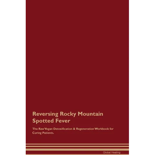 Reversing Rocky Mountain Spotted Fever The Raw Vegan Detoxification & Regeneration Workbook for Curing Patients. - Paperback