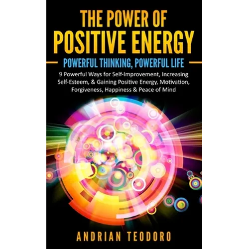 The Power of Positive Energy: Powerful Thinking, Powerful Life: 9 Powerful Ways for Self-Improvement, Increasing Self-Esteem,& Gaining Positive Energy - Paperback