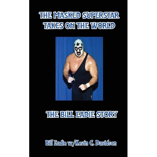 The Masked Superstar Takes on the World: The Bill Eadie Story - Paperback