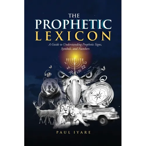 The Prophetic Lexicon: A Guide to Understanding Prophetic Signs, Symbols, and Numbers - Paperback