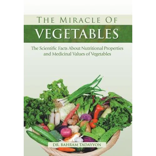 The Miracle of VEGETABLES: The Scientific Facts About Nutritional Properties and Medicinal Values of Vegetables - Hardcover
