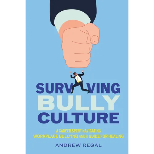 Surviving Bully Culture: A Career Spent Navigating Workplace Bullying and a Guide for Healing - Hardcover