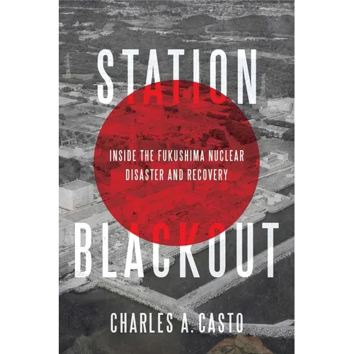 Station Blackout: Inside the Fukushima Nuclear Disaster and Recovery