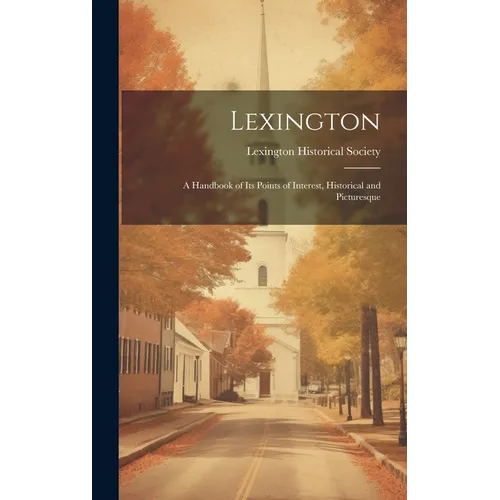 Lexington: A Handbook of Its Points of Interest, Historical and Picturesque - Hardcover