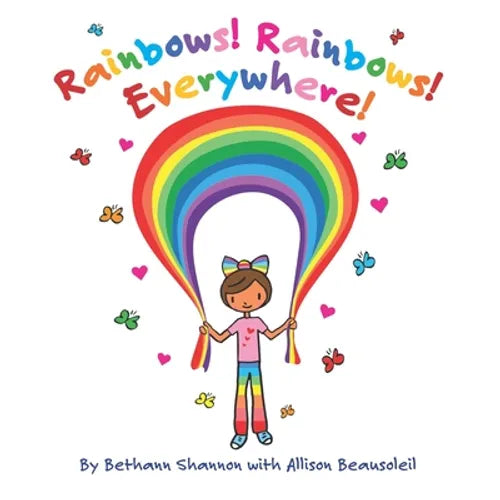 Rainbows! Rainbows! Everywhere!: The colorful story of Bow the Rainbow Girl and her Rainbow World - Paperback
