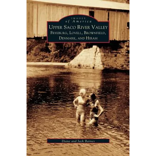Upper Saco River Valley: Fryeburg, Lovell, Brownfield, Denmark and Hiram - Hardcover