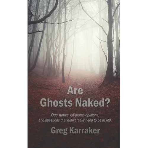 Are Ghosts Naked?: Odd stories, off-plumb opinions, and questions that didn't really need to be asked. - Paperback